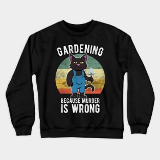 Gardener Cat Gardening because murder is wrong Crewneck Sweatshirt